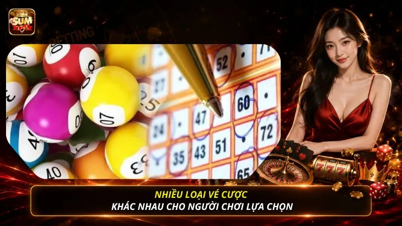 Nhiều loại vé cược khác nhau cho người chơi lựa chọn